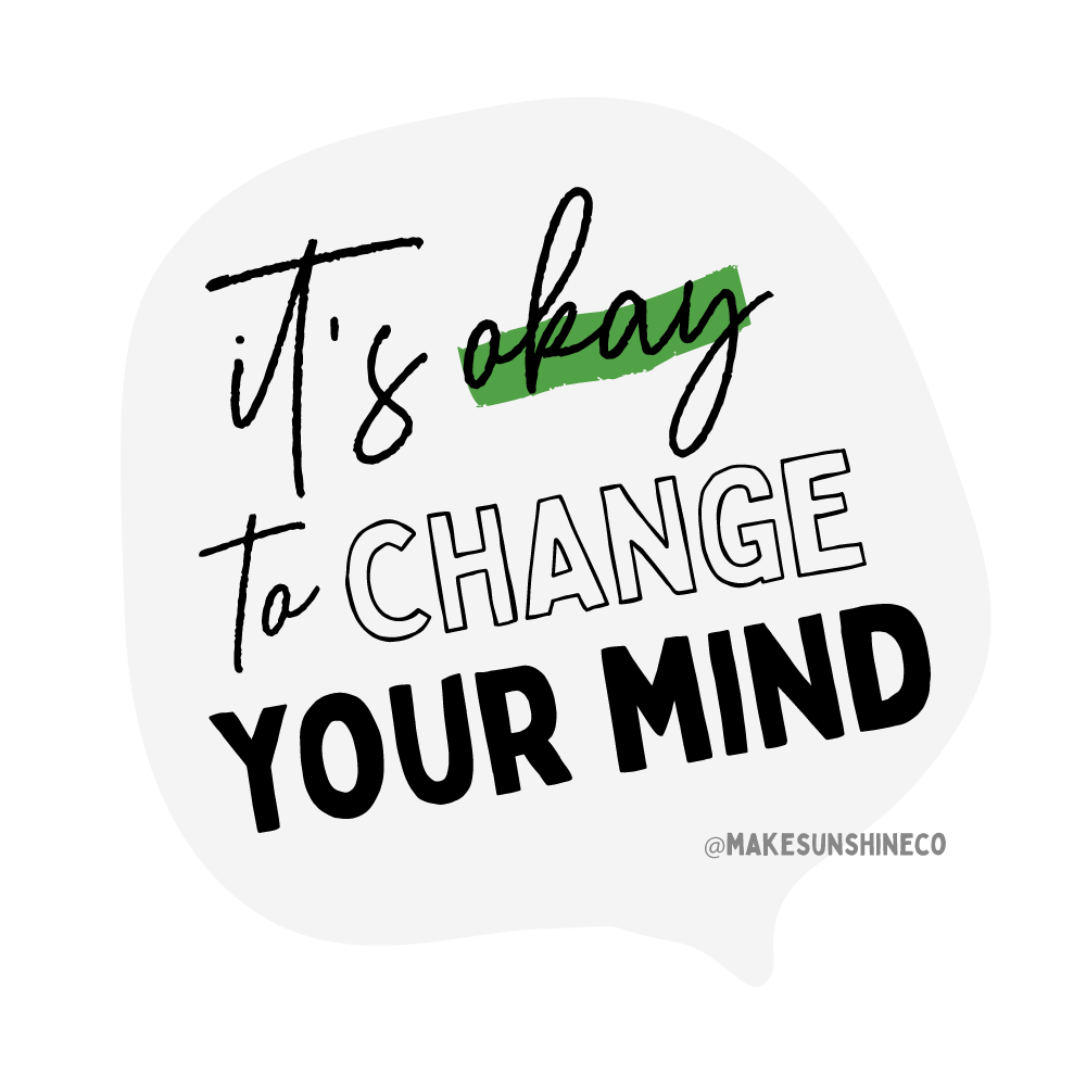 It’s okay to change your mind