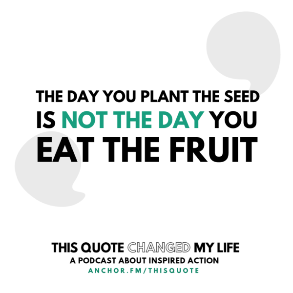 The Day You Plant The Seed Is Not The Day You Eat The Fruit – Play The